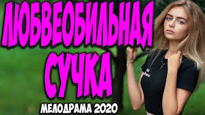 Интригующий фильм! - ЛЮБВЕОБИЛЬНАЯ СУЧКА - Русские мелодрамы 2020